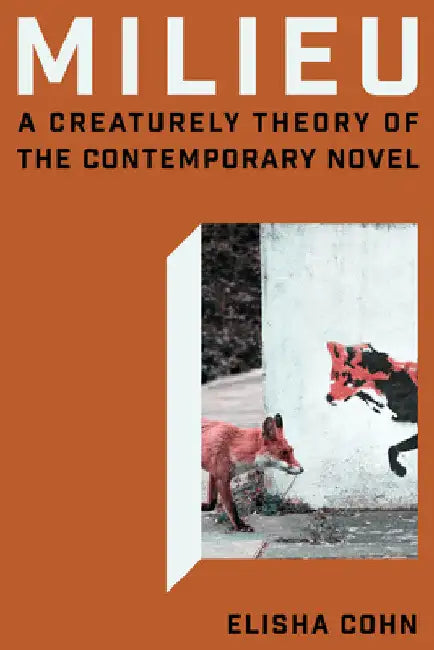 Milieu: A Creaturely Theory of the Contemporary Novel by Elisha Jane Cohn