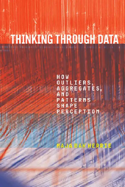Thinking Through Data: How Outliers, Aggregates, and Patterns Shape Perception by Maja Bak Herrie