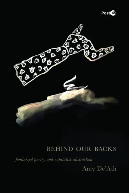 Behind Our Backs: Feminized Poetry and Capitalist Abstraction by Amy De'ath