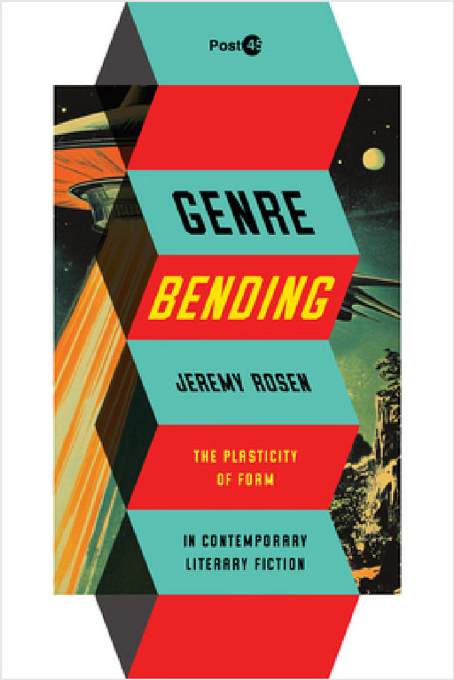Genre Bending: The Plasticity of Form in Contemporary Literary Fiction by Jeremy Rosen