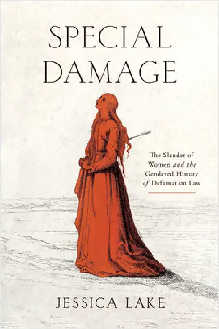 Special Damage: The Slander of Women and the Gendered History of Defamation Law by Jessica Lake