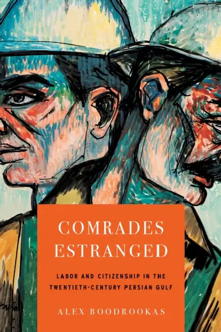 Comrades Estranged: Labor and Citizenship in the Twentieth-Century Persian Gulf by Alex Boodrookas
