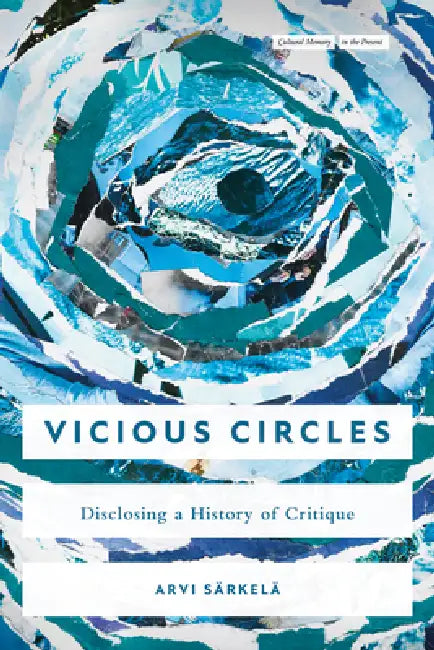 Vicious Circles: Disclosing a History of Critique by Arvi Särkelä