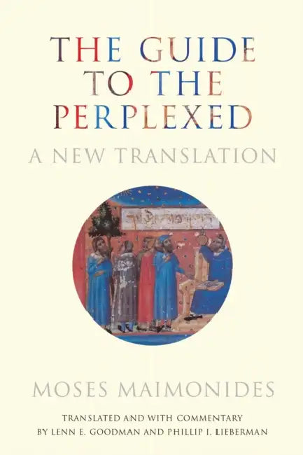 The Guide to the Perplexed: A New Translation by Moses Maimonides, Lenn E. Goodman, Phillip I. Lieberman