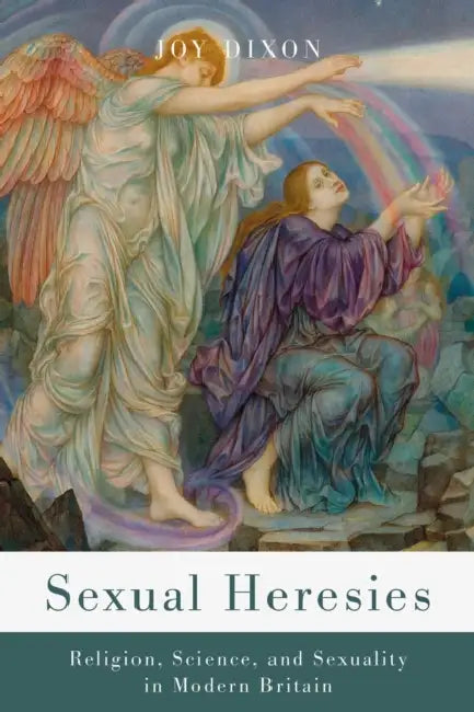 Sexual Heresies: Religion, Science, and Sexuality in Modern Britain by Joy Dixon