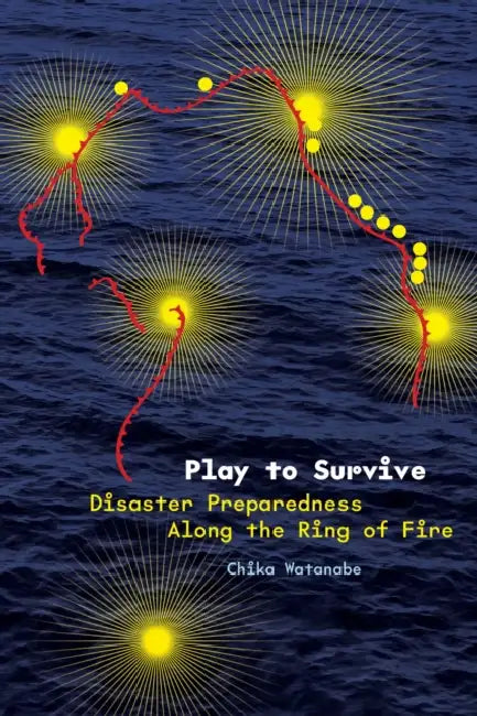 Play to Survive: Disaster Preparedness Along the Ring of Fire by Chika Watanabe
