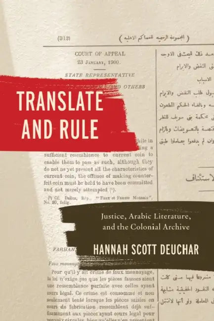 Translate and Rule: Justice, Arabic Literature, and the Colonial Archive by Hannah Scott Deuchar