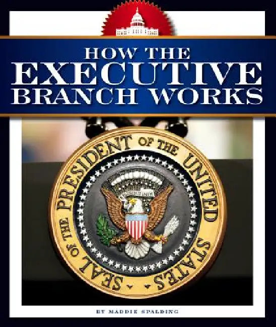 How the Executive Branch Works by Maddie Spalding