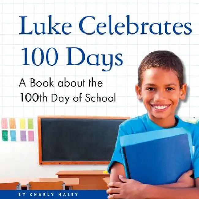 Luke Celebrates 100 Days: A Book about the 100th Day of School by Charly Haley