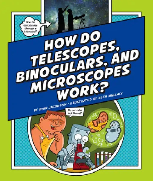 How Do Telescopes, Binoculars, and Microscopes Work? by Ryan Jacobson