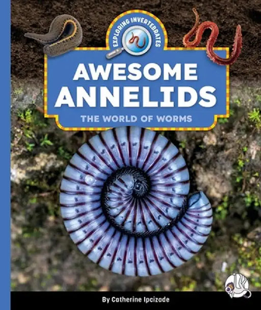 Awesome Annelids: The World of Worms by Catherine Ipcizade