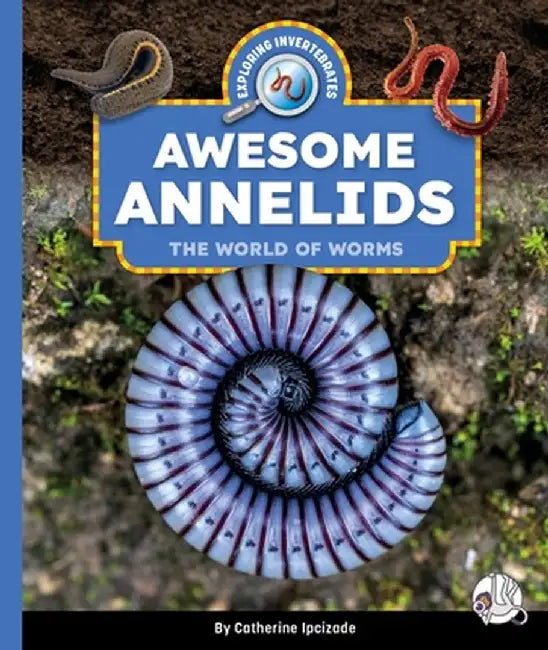 Awesome Annelids: The World of Worms by Catherine Ipcizade