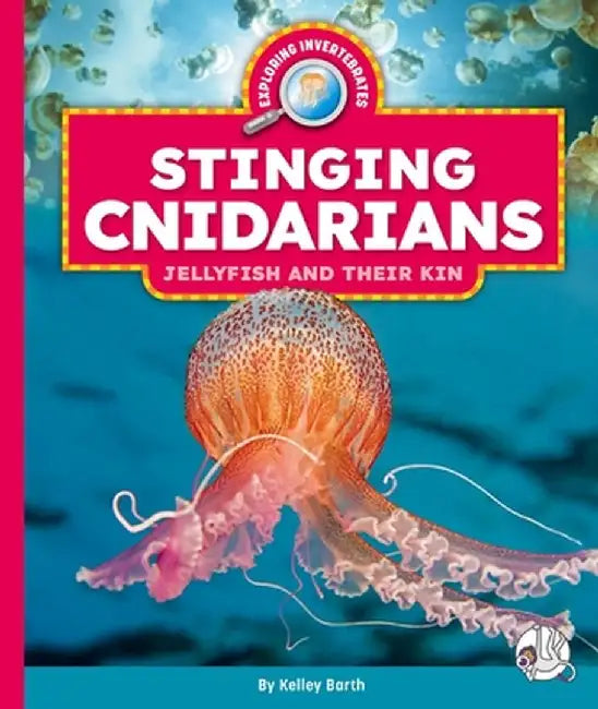 Stinging Cnidarians: Jellyfish and Their Kin by Kelley Barth