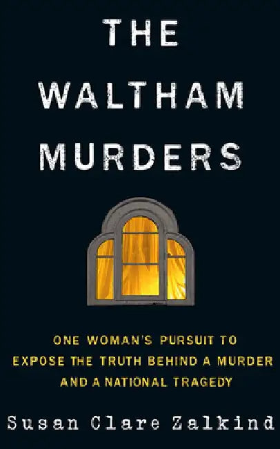 The Waltham Murders: An Unsolved Homicide, a National Tragedy, and a Search for the Truth by Susan Clare Zalkind
