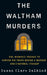 The Waltham Murders: An Unsolved Homicide, a National Tragedy, and a Search for the Truth by Susan Clare Zalkind