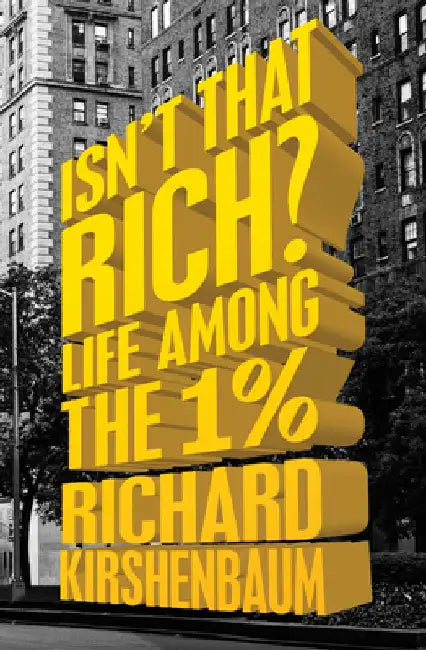 Isn't That Rich?: Life Among the 1 Percent by Richard Kirshenbaum