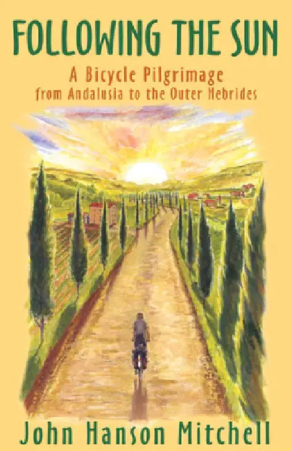 Following the Sun: A Bicycle Pilgrimage from Andalusia to the Outer Hebrides by John Hanson Mitchell
