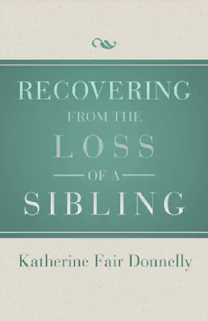 Recovering from the Loss of a Sibling by Katherine Fair Donnelly