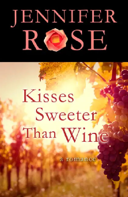 Kisses Sweeter Than Wine: A Romance by Jennifer Rose