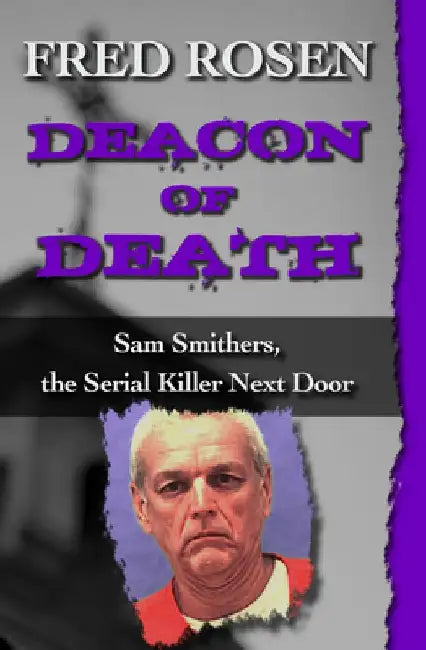 Deacon of Death: Sam Smithers, the Serial Killer Next Door by Fred Rosen