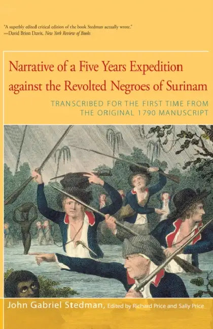 Narrative of Five Years Expedition Against the Revolted Negroes of Surinam by John G. Stedman, Richard Price, Sally Price