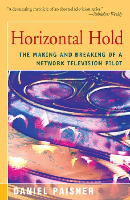 Horizontal Hold: The Making and Breaking of a Network Television Pilot by Daniel Paisner