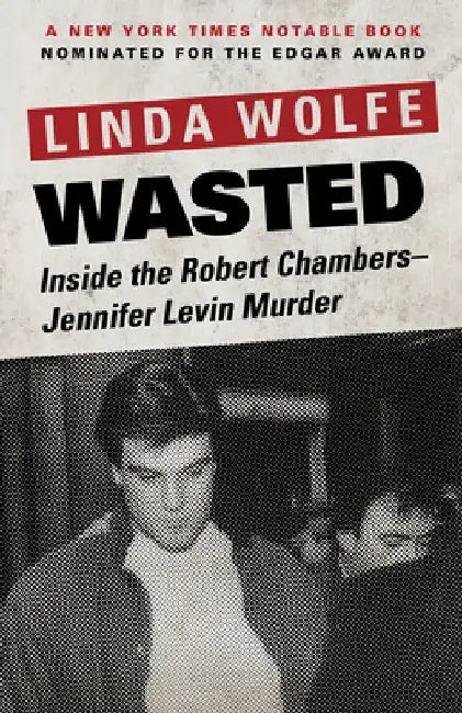 Wasted: Inside the Robert Chambers-Jennifer Levin Murder by Linda Wolfe