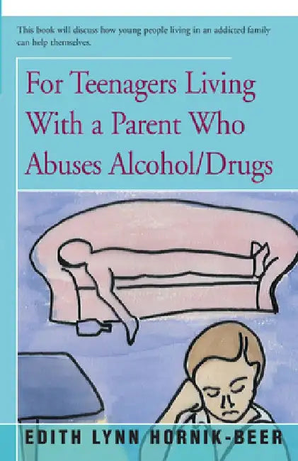 For Teenagers Living with a Parent Who Abuses Alcohol/Drugs by Edith Lynn Hornik-Beer