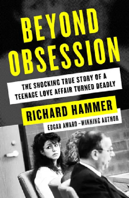 Beyond Obsession: The Shocking True Story of a Teenage Love Affair Turned Deadly by Richard Hammer