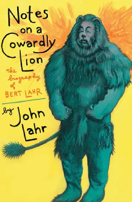 Notes on a Cowardly Lion: The Biography of Bert Lahr by John Lahr