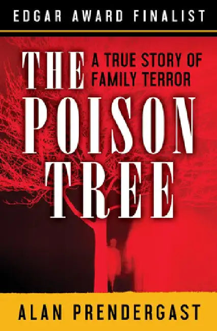 The Poison Tree: A True Story of Family Terror by Alan Prendergast