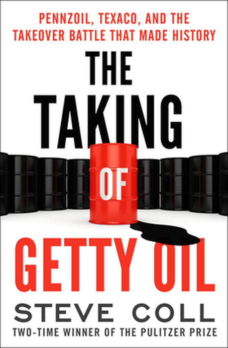 The Taking of Getty Oil: Pennzoil, Texaco, and the Takeover Battle That Made History by Steve Coll