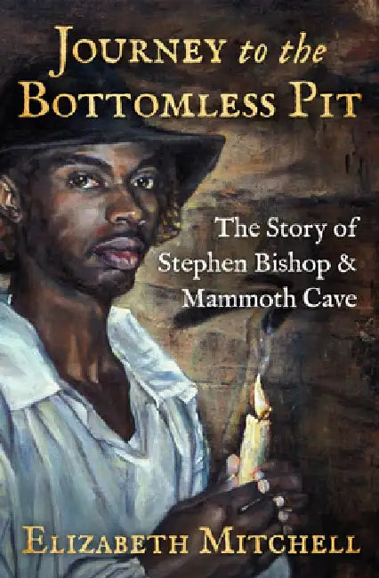 Journey to the Bottomless Pit: The Story of Stephen Bishop & Mammoth Cave by Elizabeth Mitchell
