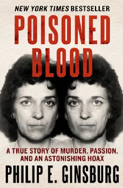 Poisoned Blood: A True Story of Murder, Passion, and an Astonishing Hoax by Philip E. Ginsburg