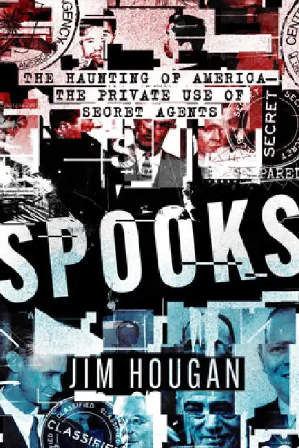Spooks: The Haunting of America-The Private Use of Secret Agents by Jim Hougan