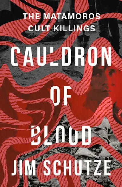 Cauldron of Blood: The Matamoros Cult Killings by Jim Schutze