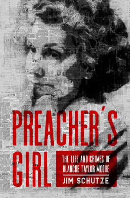 Preacher's Girl: The Life and Crimes of Blanche Taylor Moore by Jim Schutze