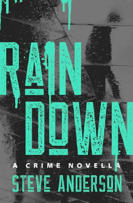 Rain Down: A Crime Novella by Steve Anderson