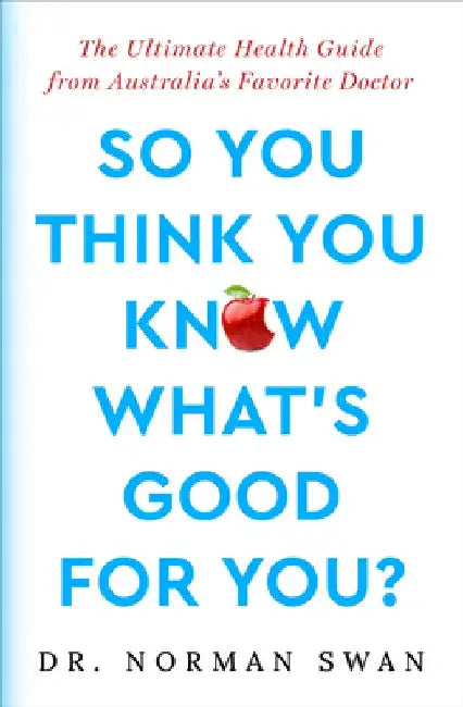 So You Think You Know What's Good For You?: The Ultimate Health Guide from Australia's Favorite Doctor by Norman Swan