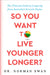 So You Want to Live Younger Longer?: The Ultimate Guide to Longevity from Australia's Favorite Doctor by Norman Swan