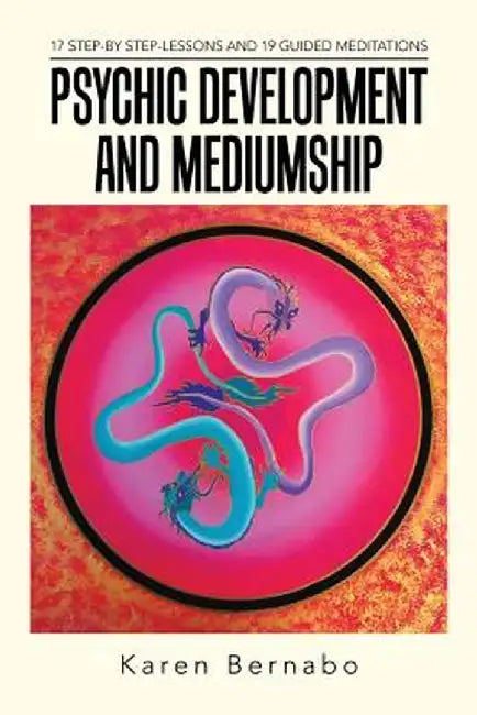 Psychic Development and Mediumship: 17 Step-By Step-Lessons and 19 Guided Meditations by Karen Bernabo