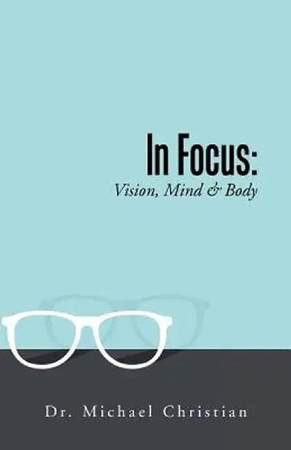 In Focus: Vision, Mind & Body by Dr Michael Christian