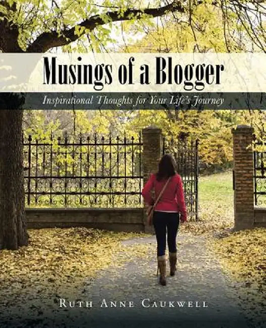 Musings of a Blogger: Inspirational Thoughts for Your Life's Journey by Ruth Anne Caukwell