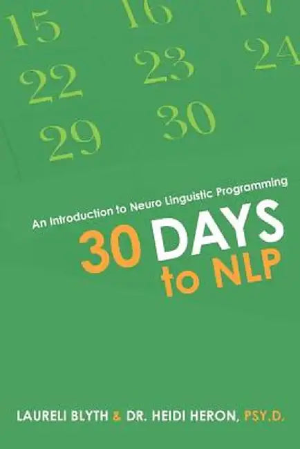 30 Days to Nlp: An Introduction to Neuro Linguistic Programming by Laureli Blyth