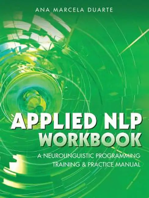 Applied Nlp Workbook: A Neurolinguistic Programming Training & Practice Manual by Ana Marcela Duarte