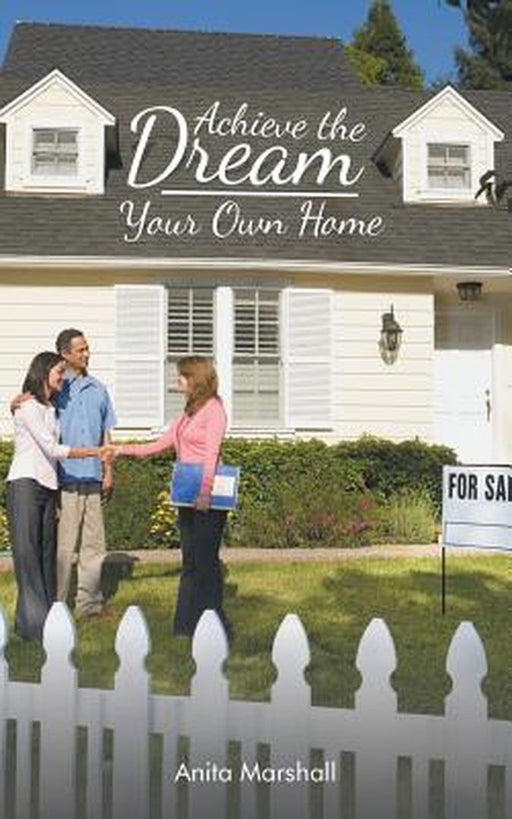 Achieve the Dream - Your Own Home by Anita Marshall