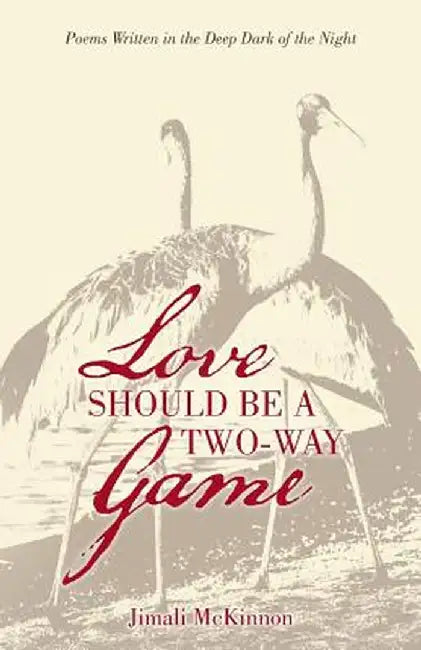 Love Should Be a Two-Way Game: Poems Written in the Deep Dark of the Night by Jimali McKinnon