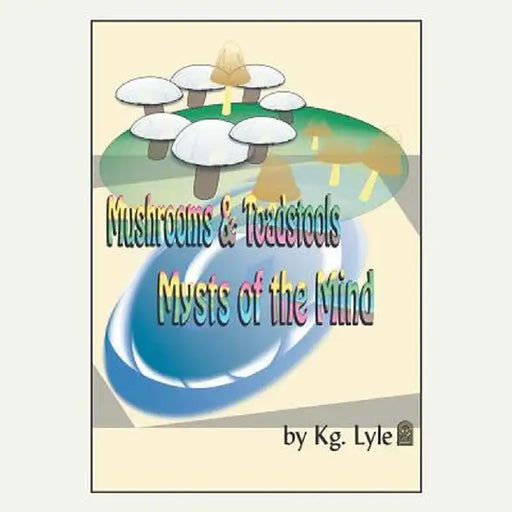 Mushrooms & Toadstools Mysts of the Mind by Kg Lyle