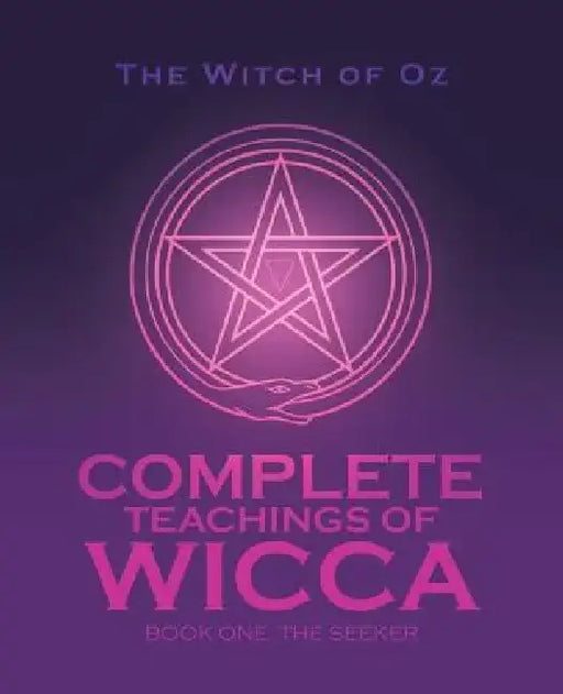Complete Teachings of Wicca: Book One: The Seeker by The Witch of Oz