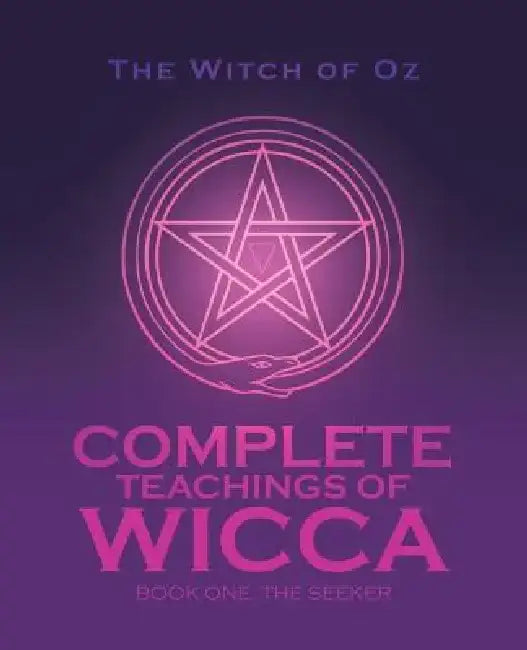 Complete Teachings of Wicca: Book One: The Seeker by The Witch of Oz